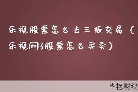 乐视股票怎么去三板交易(乐视网3买入条件)