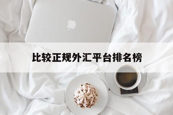 比较正规外汇平台排名榜(2021年外汇平台正规排行榜)