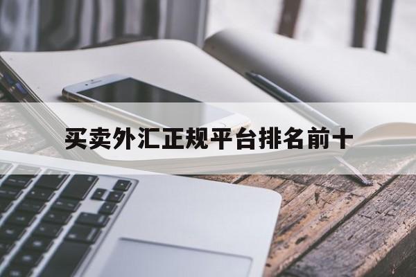 买卖外汇正规平台排名前十(买卖外汇正规平台排名前十有哪些)
