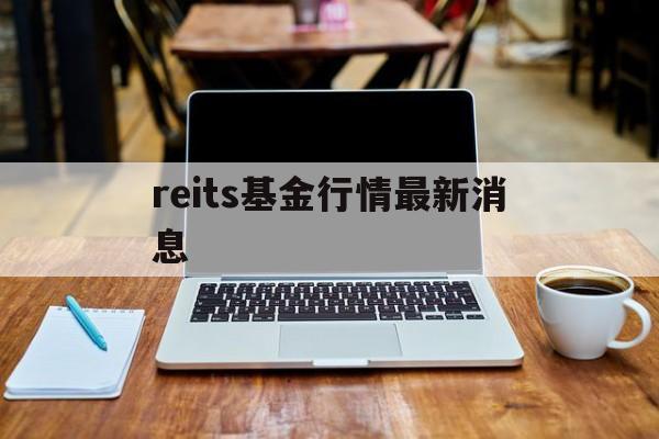关于reits基金行情最新消息的信息