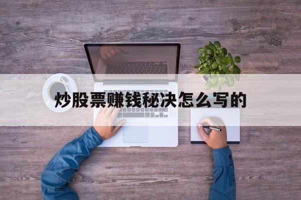 炒股票赚钱秘决怎么写的(炒股票赚钱秘决怎么写的呢)