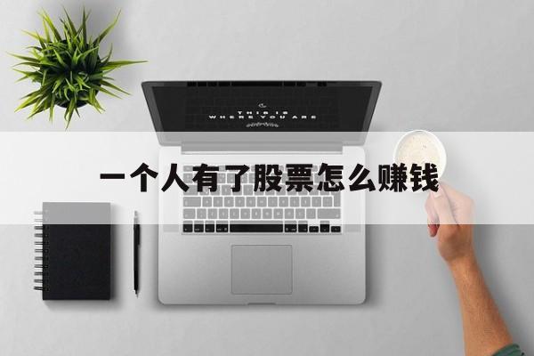 一个人有了股票怎么赚钱(有人靠炒股票赚几个亿的吗)