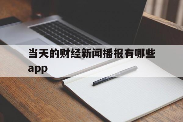 关于当天的财经新闻播报有哪些app的信息