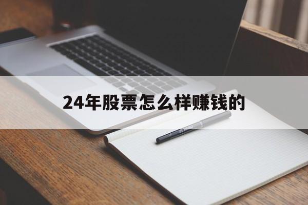 24年股票怎么样赚钱的的简单介绍