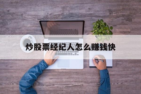 炒股票经纪人怎么赚钱快(股票经纪人是什么工作?很赚钱吗?)