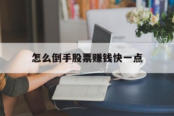 怎么倒手股票赚钱快一点(主力倒手自己的股票手续费)