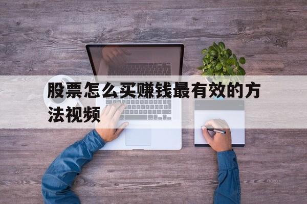 关于股票怎么买赚钱最有效的方法视频的信息