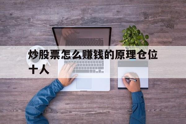 炒股票怎么赚钱的原理仓位十人的简单介绍