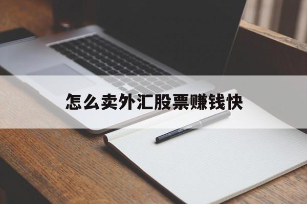怎么卖外汇股票赚钱快(怎么卖外汇股票赚钱快呢)