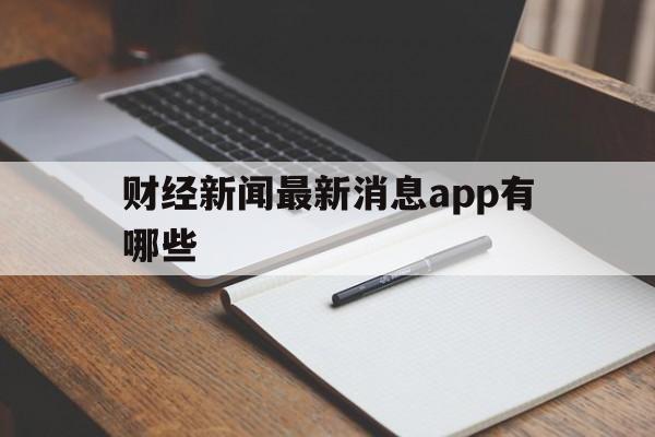 财经新闻最新消息app有哪些(财经新闻最新消息app有哪些软件)