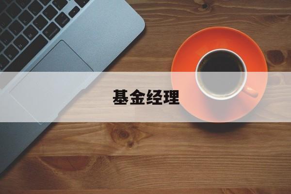 基金经理(基金经理排名一览表)