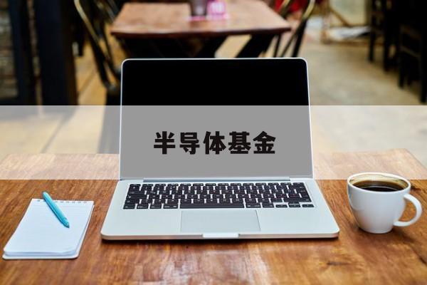 半导体基金(半导体基金排名第一)