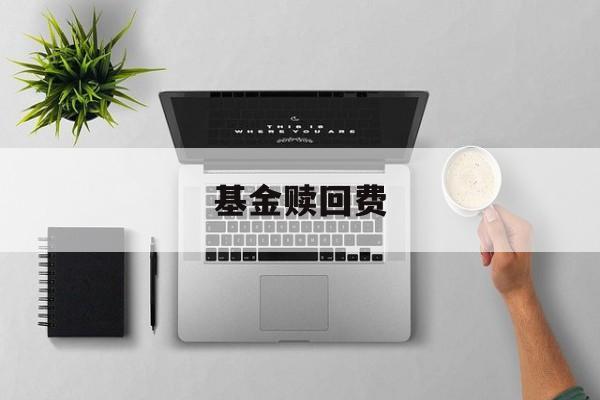 基金赎回费(基金赎回费率)