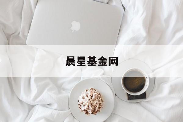 晨星基金网(晨星基金网手机版app)